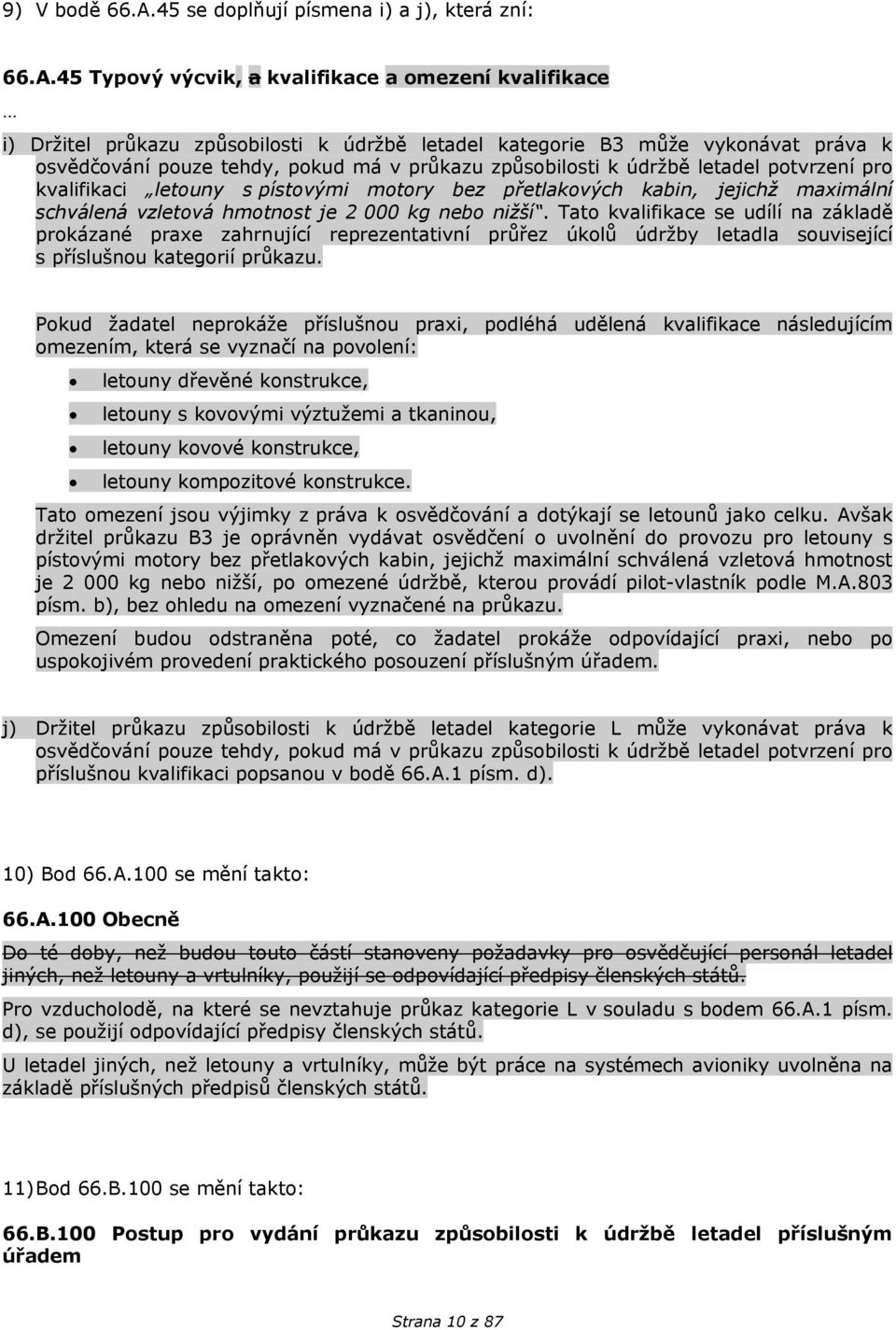 45 Typový výcvik, a kvalifikace a omezení kvalifikace i) Držitel průkazu způsobilosti k údržbě letadel kategorie B3 může vykonávat práva k osvědčování pouze tehdy, pokud má v průkazu způsobilosti k