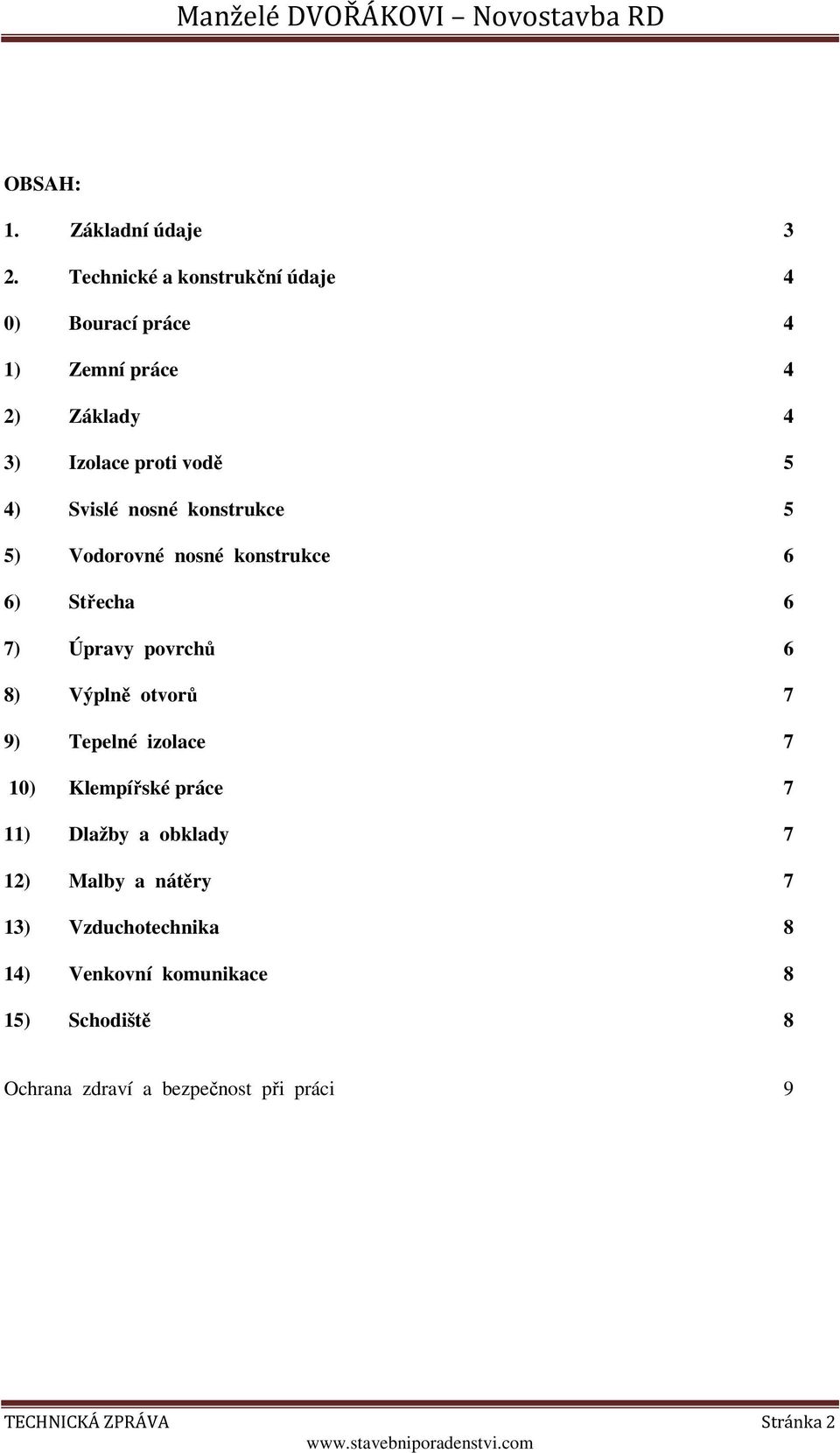 nosné konstrukce 5 5) Vodorovné nosné konstrukce 6 6) Střecha 6 7) Úpravy povrchů 6 8) Výplně otvorů 7 9) Tepelné