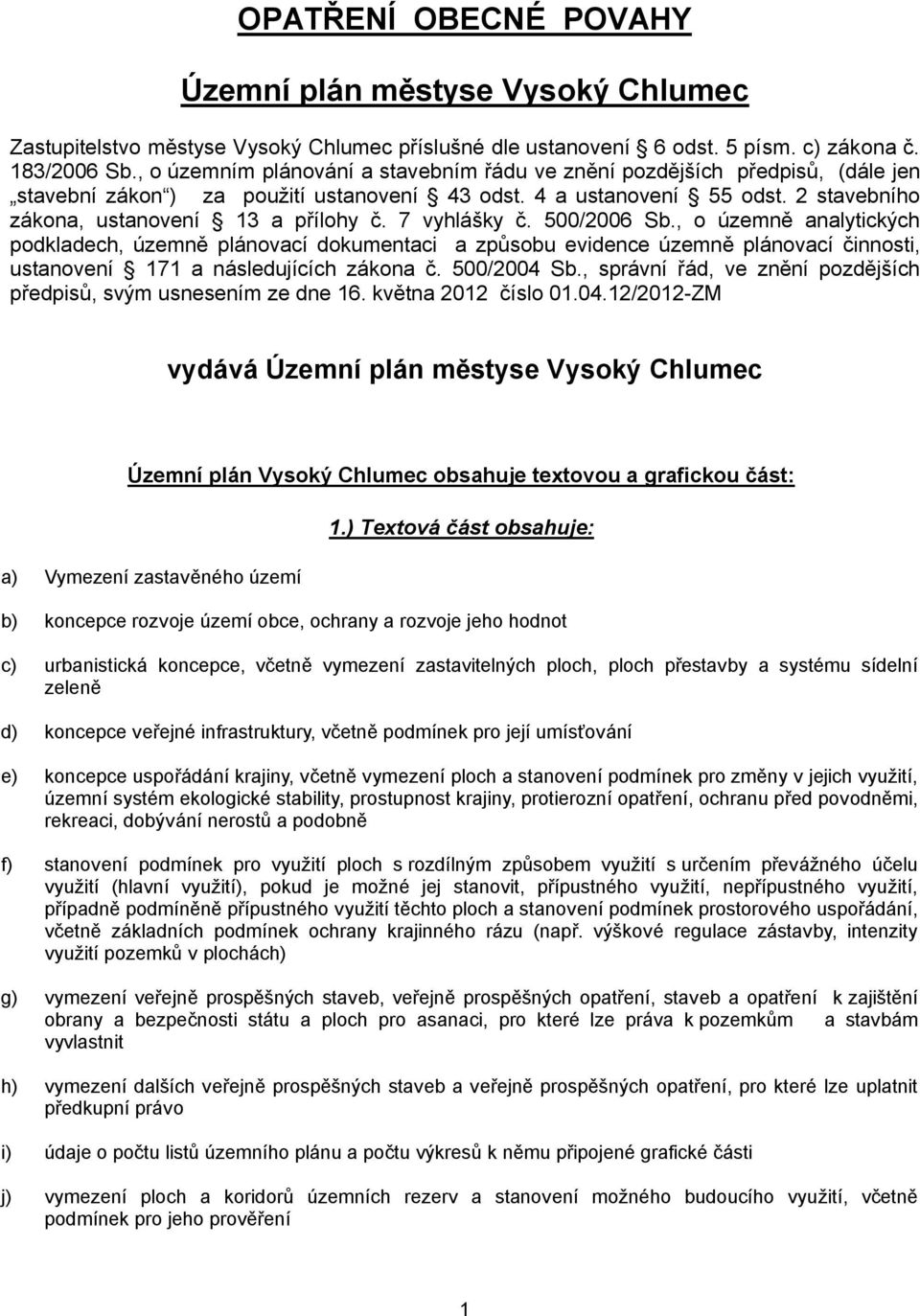 7 vyhlášky č. 500/2006 Sb., o územně analytických podkladech, územně plánovací dokumentaci a způsobu evidence územně plánovací činnosti, ustanovení 171 a následujících zákona č. 500/2004 Sb.