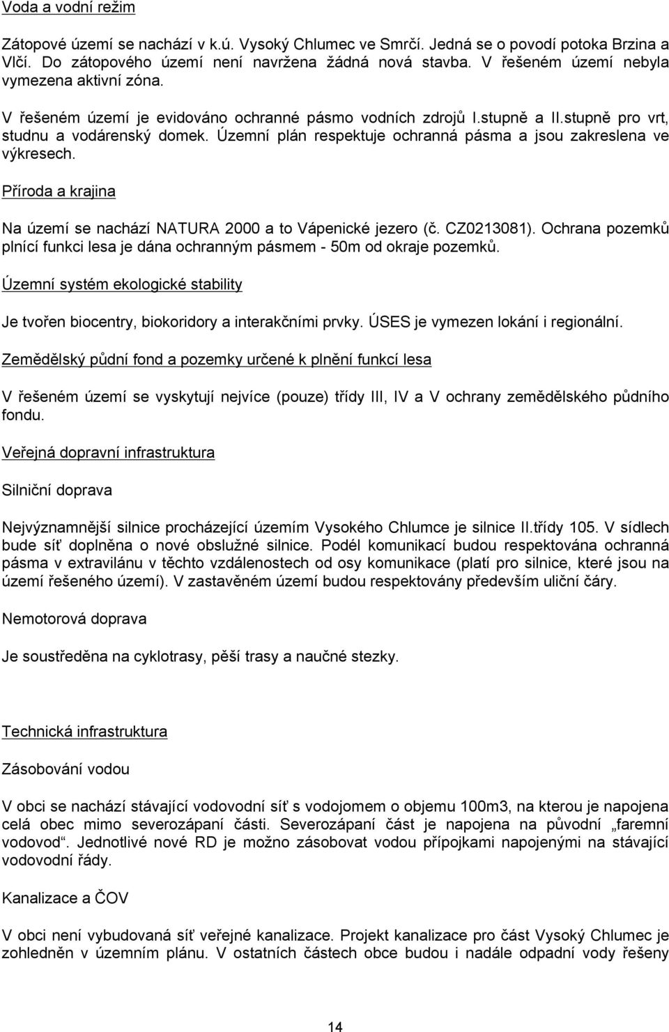 Územní plán respektuje ochranná pásma a jsou zakreslena ve výkresech. Příroda a krajina Na území se nachází NATURA 2000 a to Vápenické jezero (č. CZ0213081).