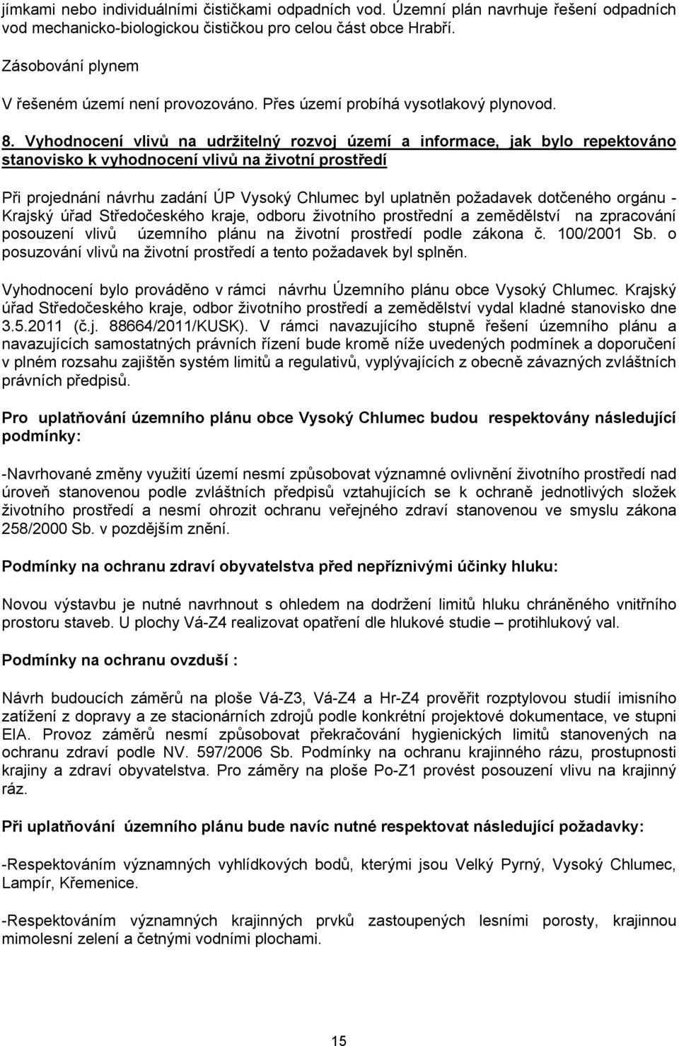 Vyhodnocení vlivů na udržitelný rozvoj území a informace, jak bylo repektováno stanovisko k vyhodnocení vlivů na životní prostředí Při projednání návrhu zadání ÚP Vysoký Chlumec byl uplatněn