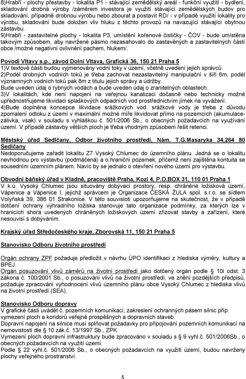 9)Hrabří - zastavitelné plochy - lokalita P3, umístění kořenové čističky - ČOV - bude umístěna takovým způsobem, aby navržené pásmo nezasahovalo do zastavěných a zastavitelných částí obce /možné