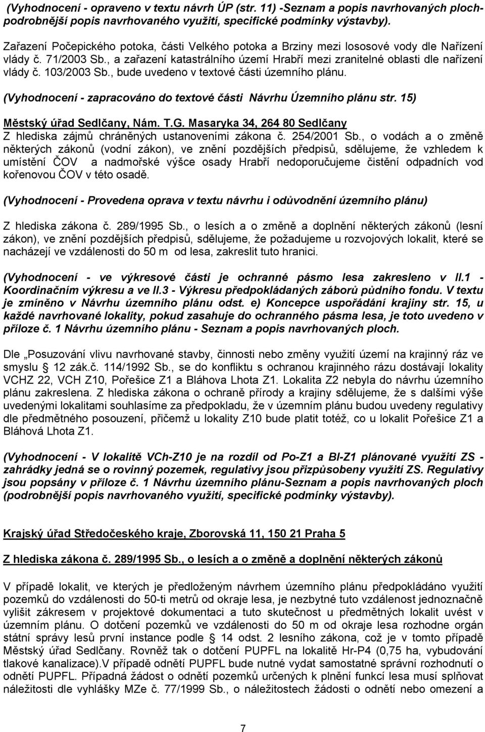 103/2003 Sb., bude uvedeno v textové části územního plánu. (Vyhodnocení - zapracováno do textové části Návrhu Územního plánu str. 15) Městský úřad Sedlčany, Nám. T.G.