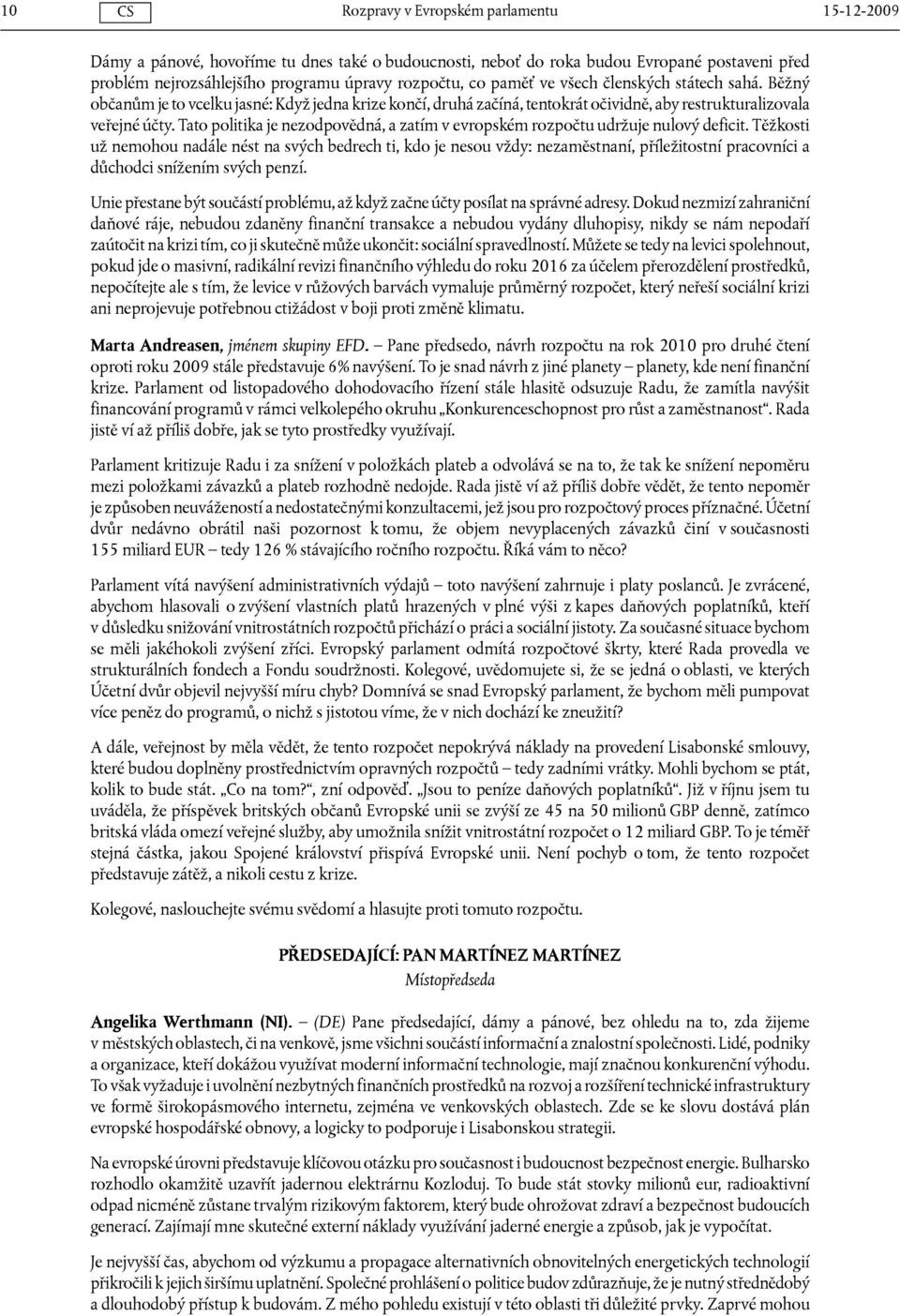 Tato politika je nezodpovědná, a zatím v evropském rozpočtu udržuje nulový deficit.