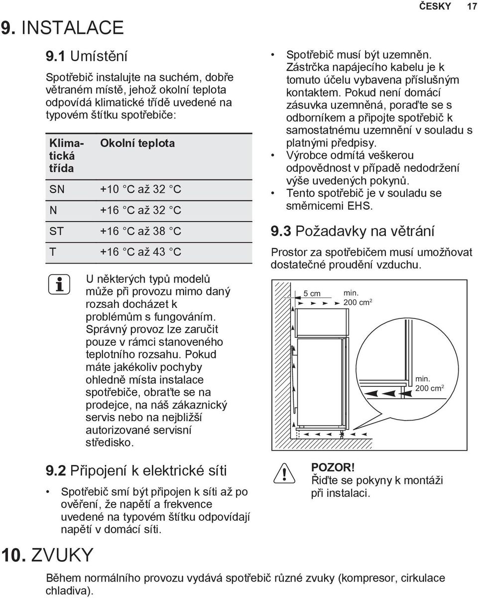 N +16 C až 32 C ST +16 C až 38 C T +16 C až 43 C U některých typů modelů může při provozu mimo daný rozsah docházet k problémům s fungováním.