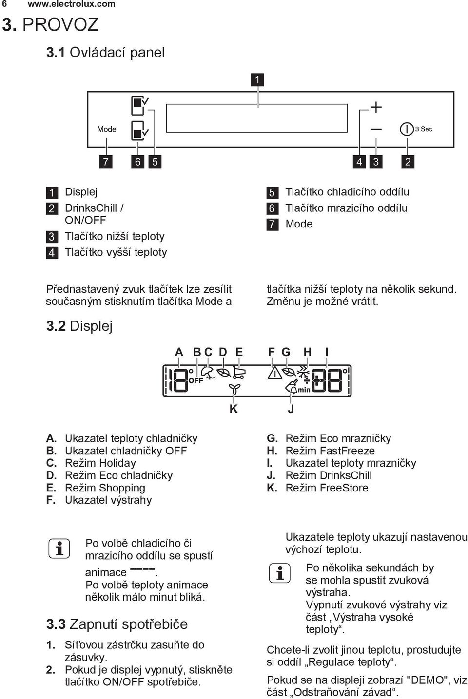 tlačítek lze zesílit současným stisknutím tlačítka Mode a tlačítka nižší teploty na několik sekund. Změnu je možné vrátit. 3.2 Displej A BC D E F G H I K J A. Ukazatel teploty chladničky B.