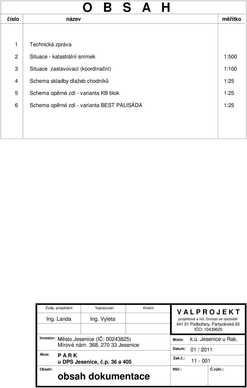 projektant: Vypracoval: Kreslil: Investor: Akce: Obsah: Ing. Landa Ing. Vyleta sto Jesenice (I : 00243825) Mírové nám.