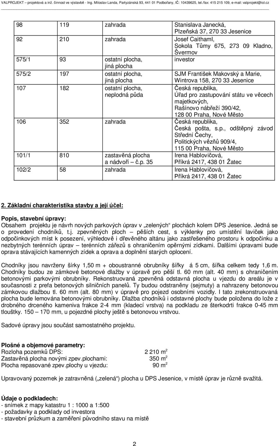 eží 390/42, 128 00 Praha, Nové M sto 106 352 zahrada eská republika, eská pošta, s.p., odšt pný závod St ední echy, Politických v 909/4, 115 00 Praha, Nové M sto 101/1 810 zastav ná plocha a nádvo í.