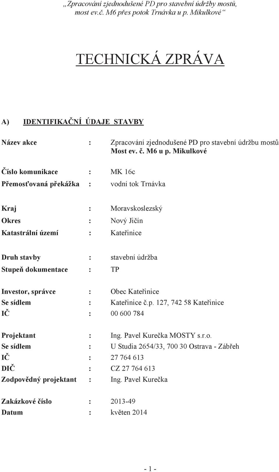 stavební údržba Stupe dokumentace : TP Investor, správce : Obec Kate inice Se sídlem : Kate inice.p. 127, 742 58 Kate inice I : 00 600 784 Projektant : Ing.