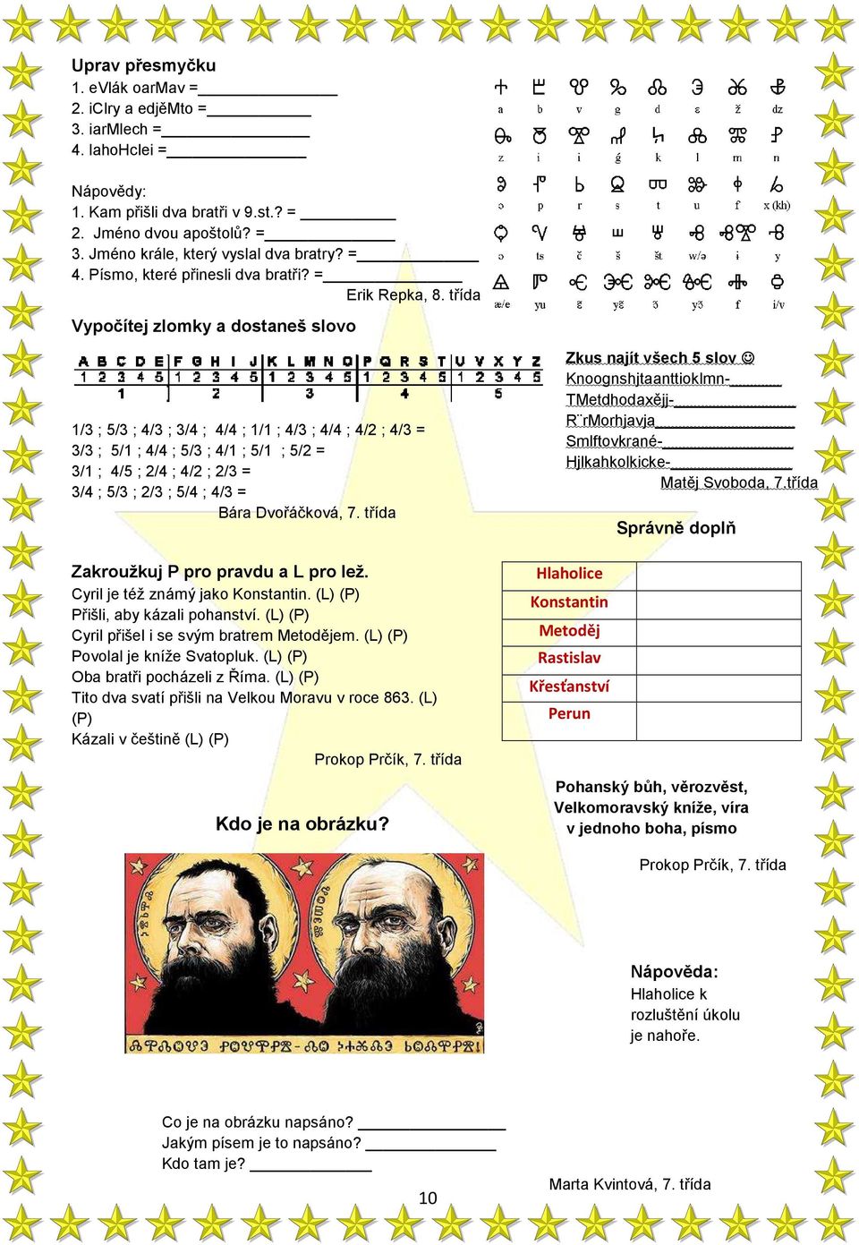 třída Vypočítej zlomky a dostaneš slovo 1/3 ; 5/3 ; 4/3 ; 3/4 ; 4/4 ; 1/1 ; 4/3 ; 4/4 ; 4/2 ; 4/3 = 3/3 ; 5/1 ; 4/4 ; 5/3 ; 4/1 ; 5/1 ; 5/2 = 3/1 ; 4/5 ; 2/4 ; 4/2 ; 2/3 = 3/4 ; 5/3 ; 2/3 ; 5/4 ; 4/3