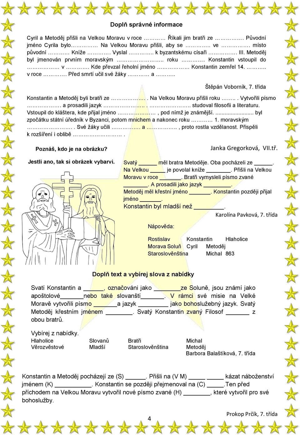 . Štěpán Voborník, 7. třída Konstantin a Metoděj byli bratři ze.. Na Velkou Moravu přišli roku... Vytvořili písmo. a prosadili jazyk..... studoval filosofii a literaturu.