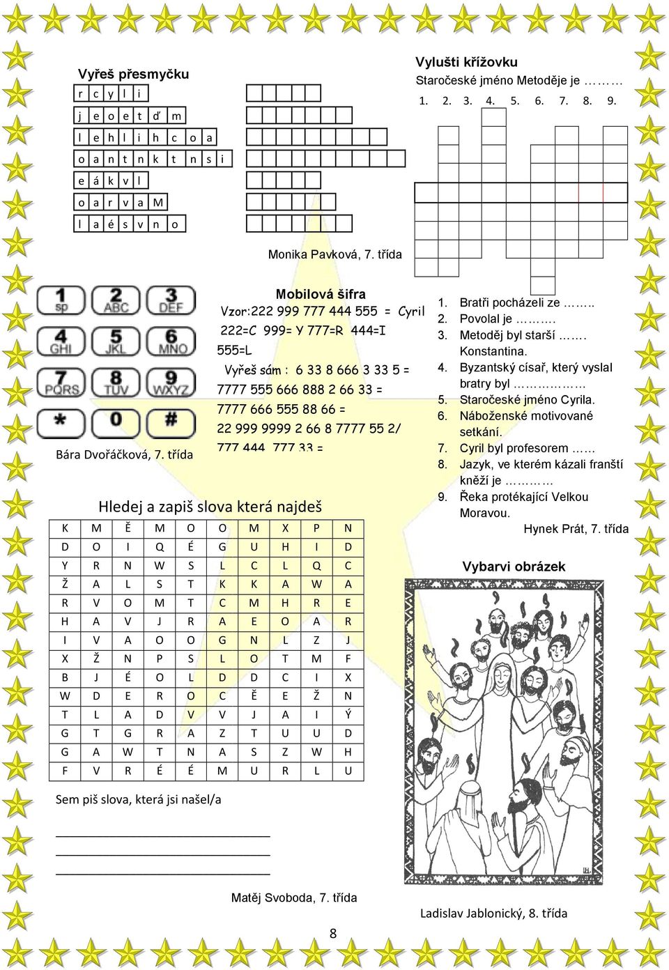 třída Mobilová šifra Vzor:222 999 777 444 555 = Cyril 222=C 999= Y 777=R 444=I 555=L Vyřeš sám : 6 33 8 666 3 33 5 = 777 555 666 888 2 66 33 = 777 666 555 88 66 = 22 999 9999 2 66 8 7777 55 2/ 777