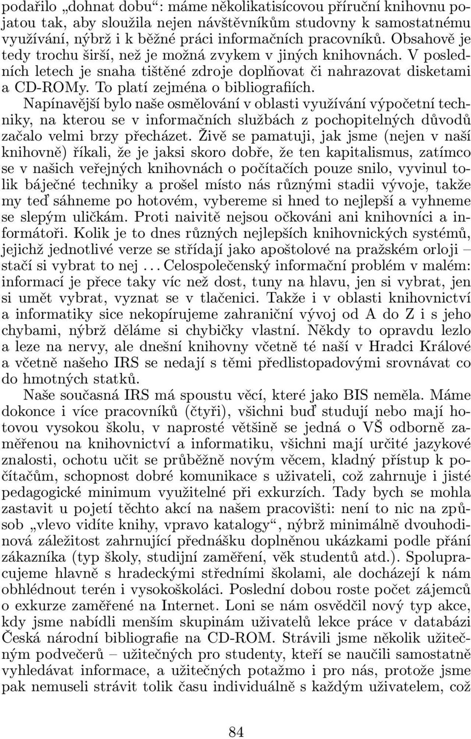 Napínavější bylo naše osmělování v oblasti využívání výpočetní techniky, na kterou se v informačních službách z pochopitelných důvodů začalo velmi brzy přecházet.