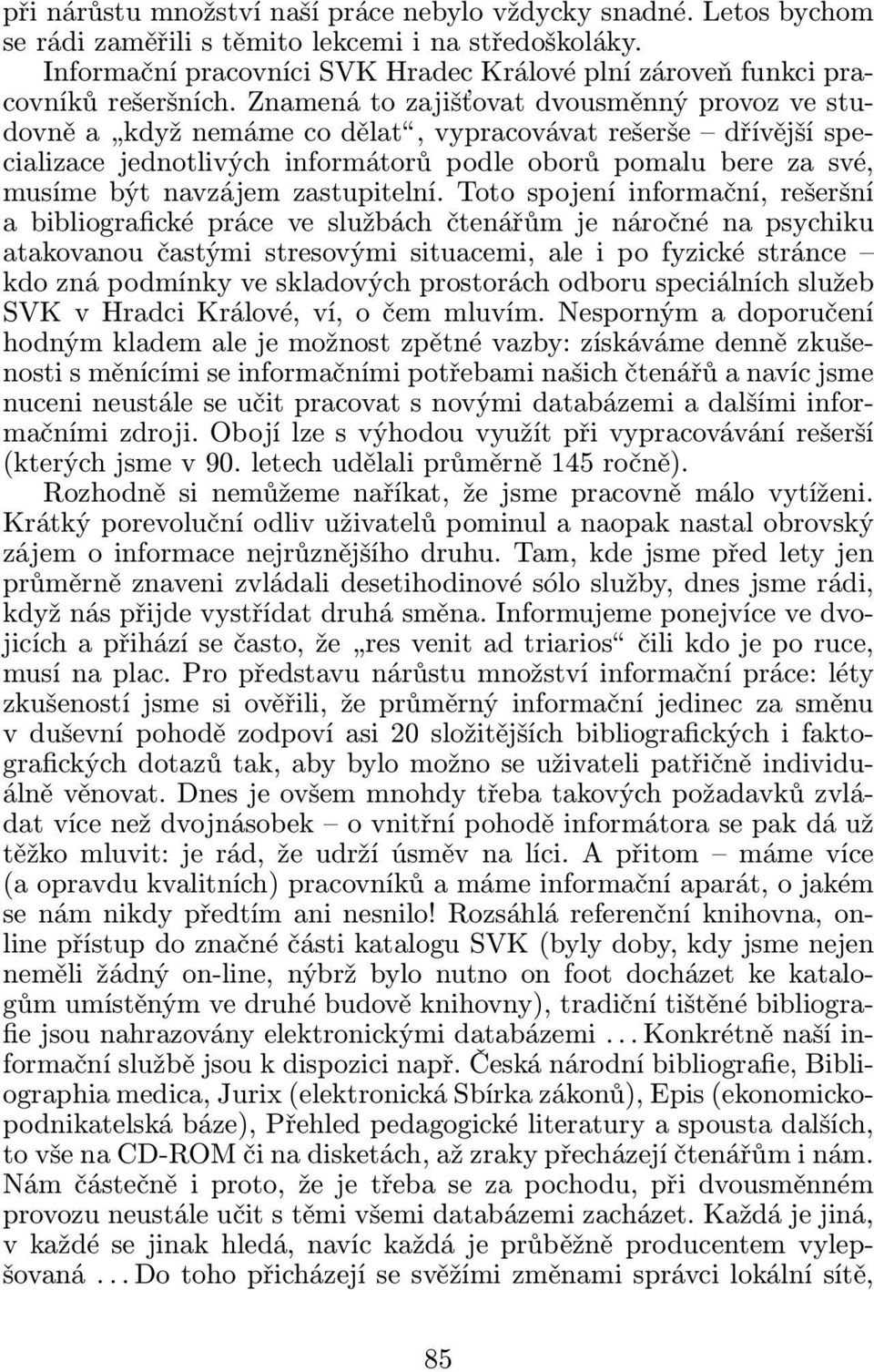 Znamená to zajišťovat dvousměnný provoz ve studovněa kdyžnemámecodělat,vypracovávatrešerše dřívějšíspecializace jednotlivých informátorů podle oborů pomalu bere za své, musíme být navzájem