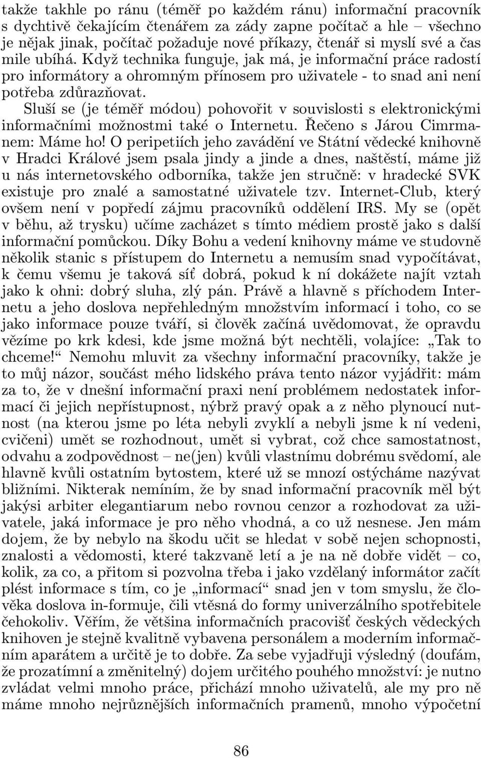 Sluší se(je téměř módou) pohovořit v souvislosti s elektronickými informačními možnostmi také o Internetu. Řečeno s Járou Cimrmanem: Máme ho!