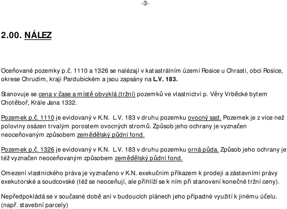 Pozemek je z více než poloviny osázen trvalým porostem ovocných strom. Zp sob jeho ochrany je vyzna en neoce ovaným zp sobem zem lský p dní fond. Pozemek p.. 1326 je evidovaný v K.N. L.V.