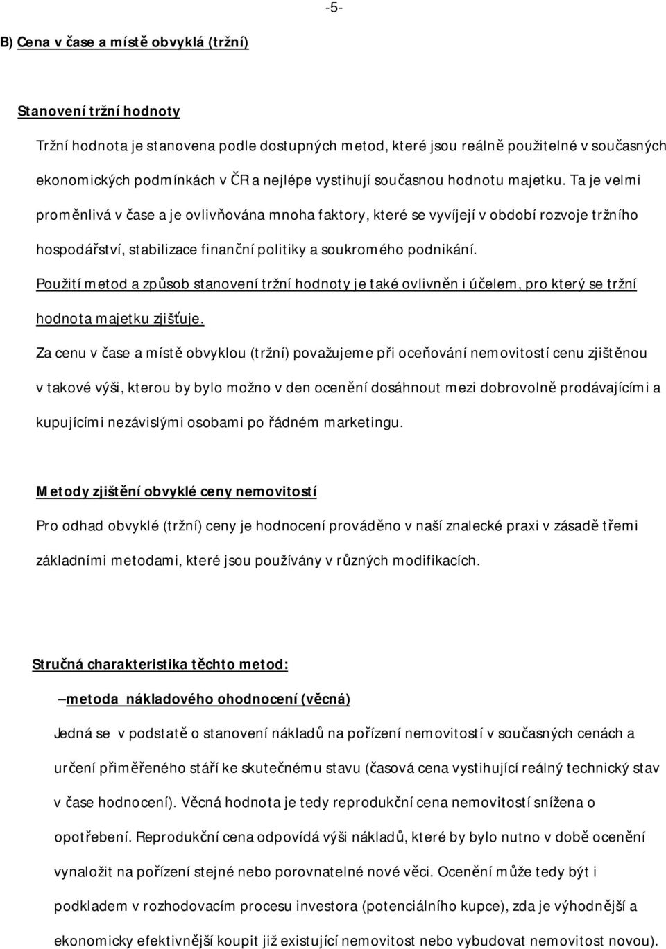 Ta je velmi prom nlivá v ase a je ovliv ována mnoha faktory, které se vyvíjejí v období rozvoje tržního hospodá ství, stabilizace finan ní politiky a soukromého podnikání.
