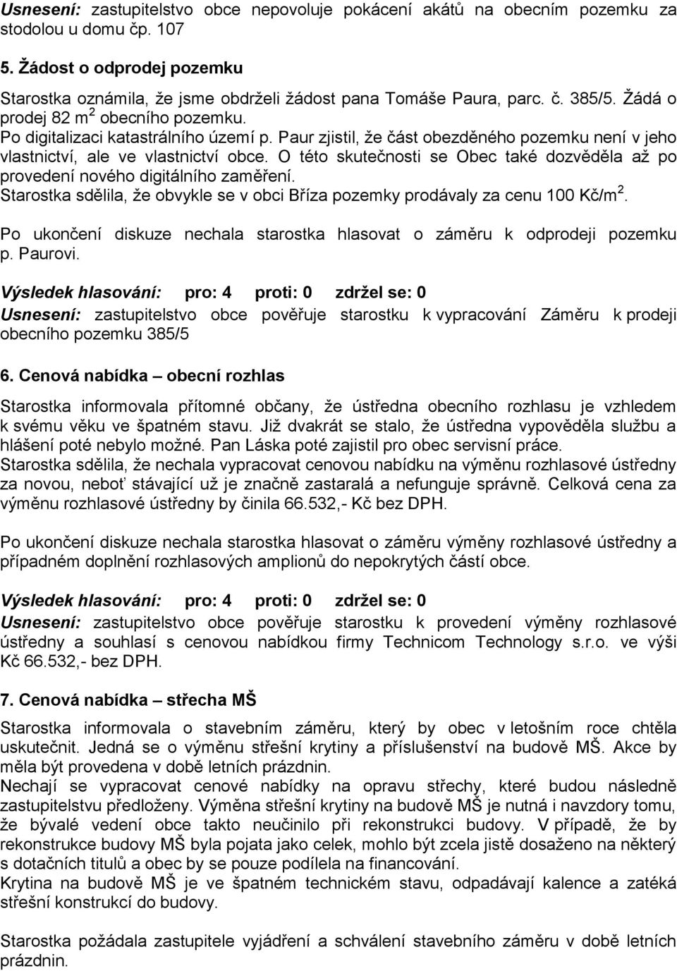 O této skutečnosti se Obec také dozvěděla až po provedení nového digitálního zaměření. Starostka sdělila, že obvykle se v obci Bříza pozemky prodávaly za cenu 100 Kč/m 2.