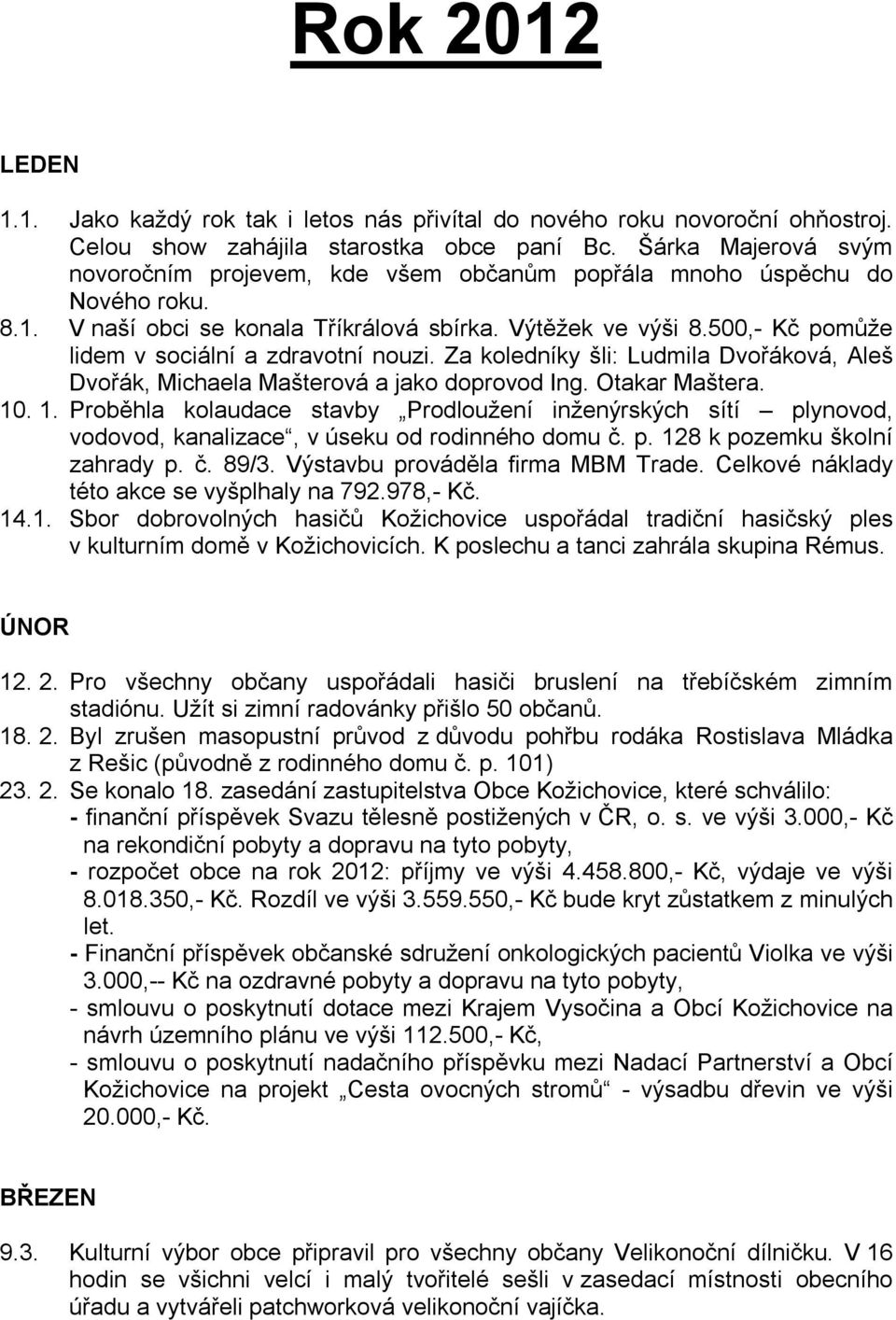 500,- Kč pomůže lidem v sociální a zdravotní nouzi. Za koledníky šli: Ludmila Dvořáková, Aleš Dvořák, Michaela Mašterová a jako doprovod Ing. Otakar Maštera. 10
