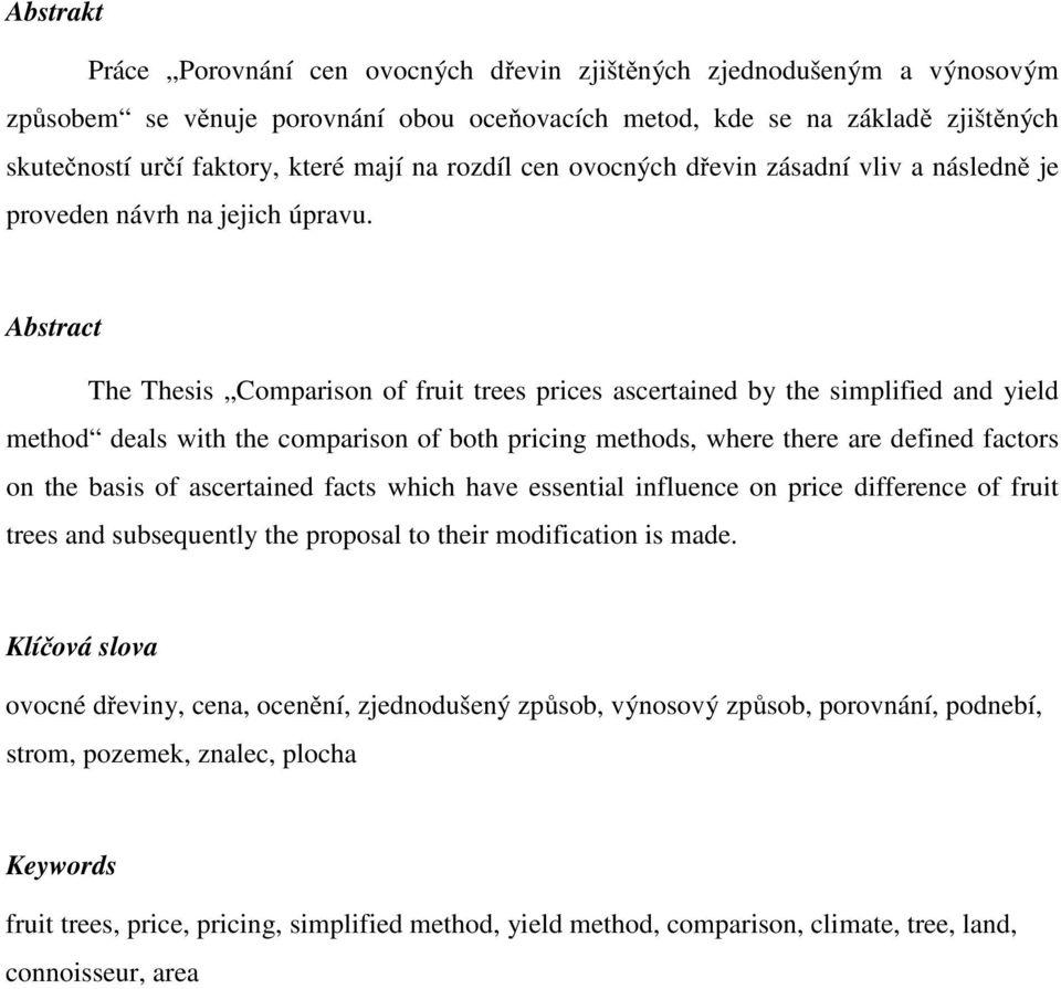 Abstract The Thesis Comparison of fruit trees prices ascertained by the simplified and yield method deals with the comparison of both pricing methods, where there are defined factors on the basis of
