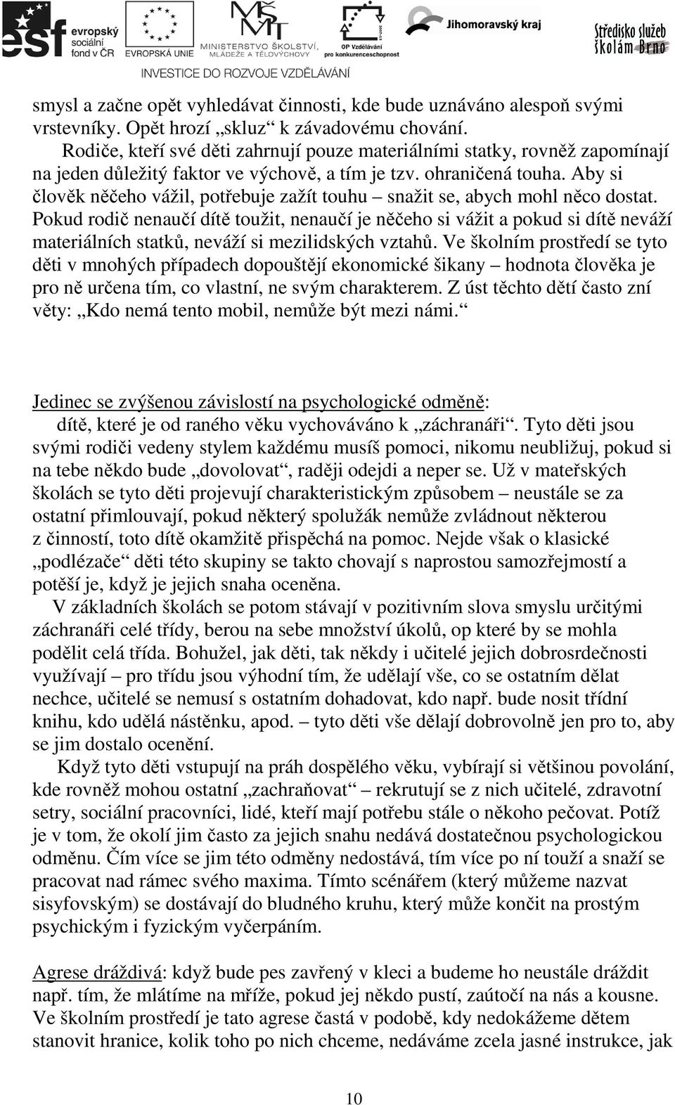 Aby si člověk něčeho vážil, potřebuje zažít touhu snažit se, abych mohl něco dostat.