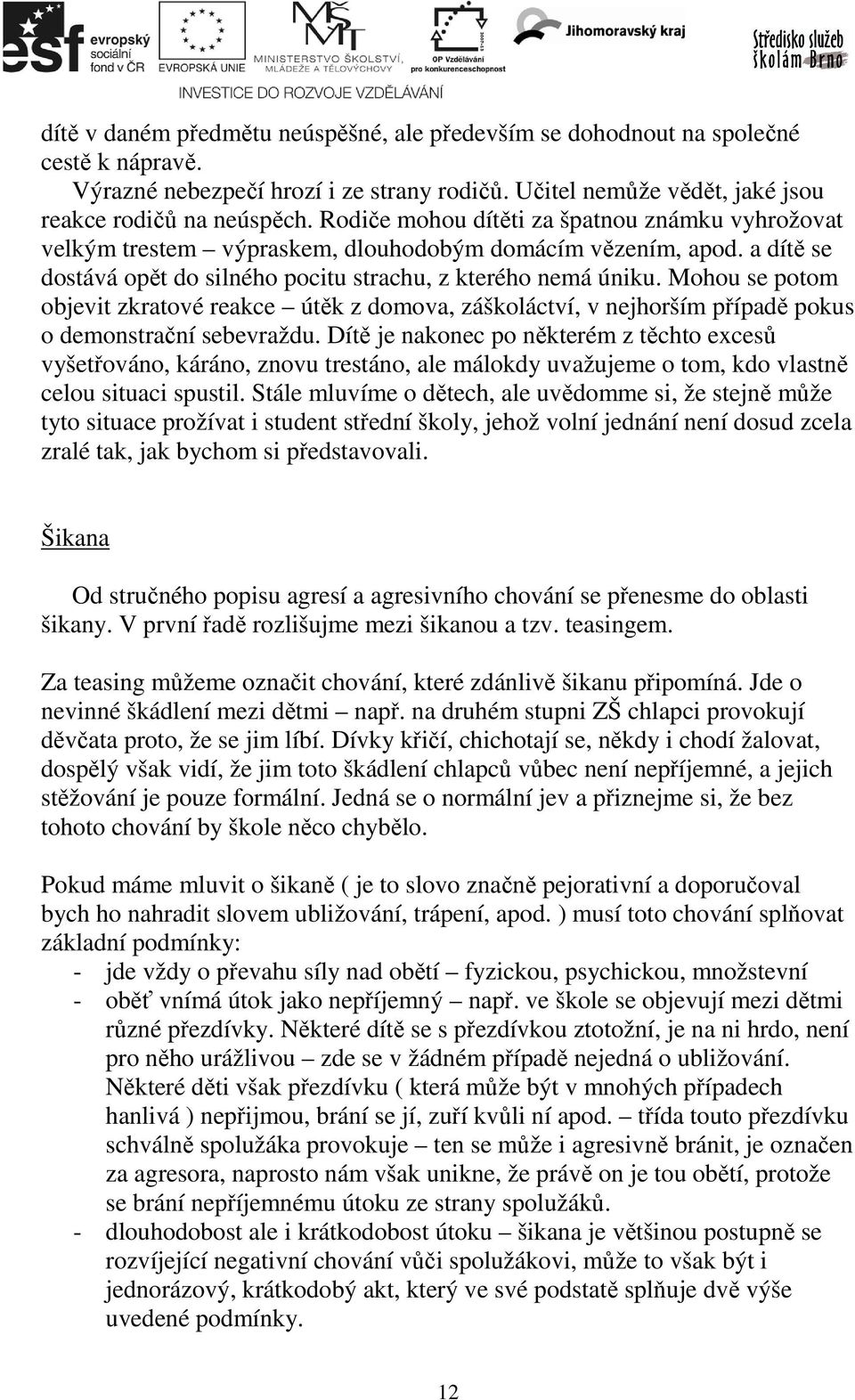Mohou se potom objevit zkratové reakce útěk z domova, záškoláctví, v nejhorším případě pokus o demonstrační sebevraždu.
