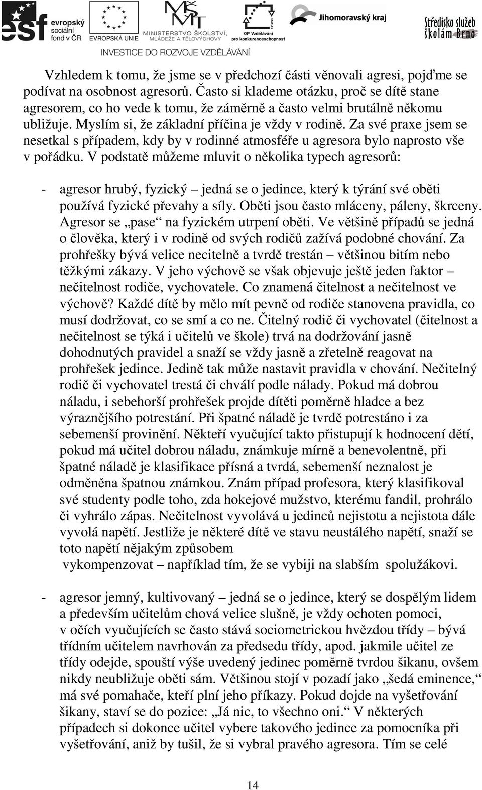 Za své praxe jsem se nesetkal s případem, kdy by v rodinné atmosféře u agresora bylo naprosto vše v pořádku.