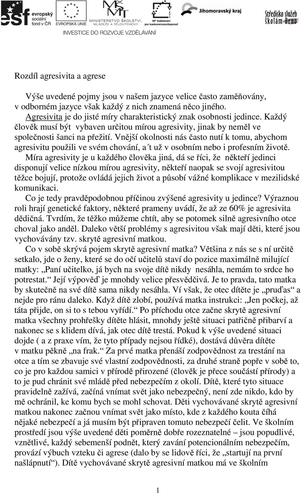 Vnější okolnosti nás často nutí k tomu, abychom agresivitu použili ve svém chování, a t už v osobním nebo i profesním životě.