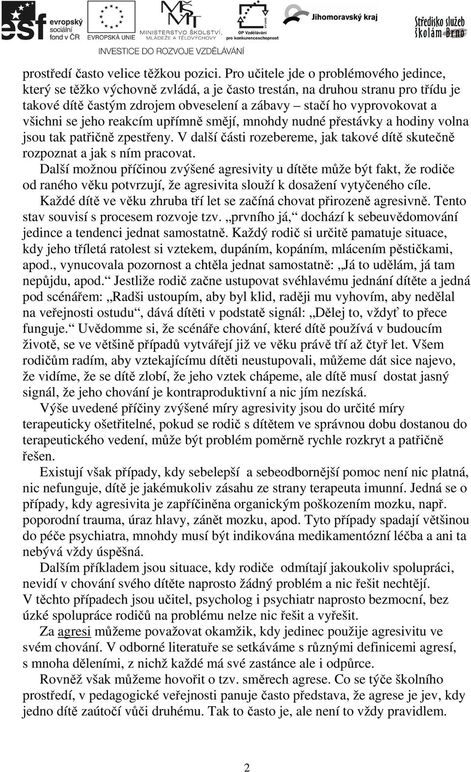 všichni se jeho reakcím upřímně smějí, mnohdy nudné přestávky a hodiny volna jsou tak patřičně zpestřeny. V další části rozebereme, jak takové dítě skutečně rozpoznat a jak s ním pracovat.