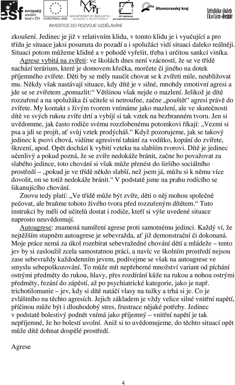 Agrese vybitá na zvířeti: ve školách dnes není vzácností, že se ve třídě nachází terárium, které je domovem křečka, morčete či jiného na dotek příjemného zvířete.