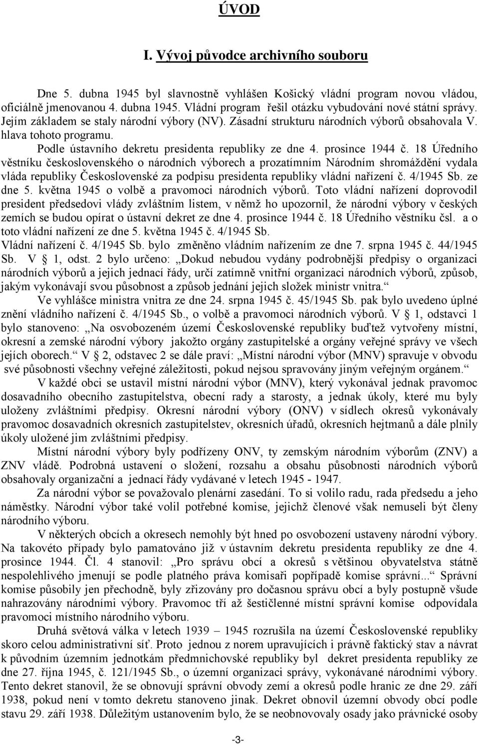 18 Úředního věstníku československého o národních výborech a prozatímním Národním shromáždění vydala vláda republiky Československé za podpisu presidenta republiky vládní nařízení č. 4/1945 Sb.