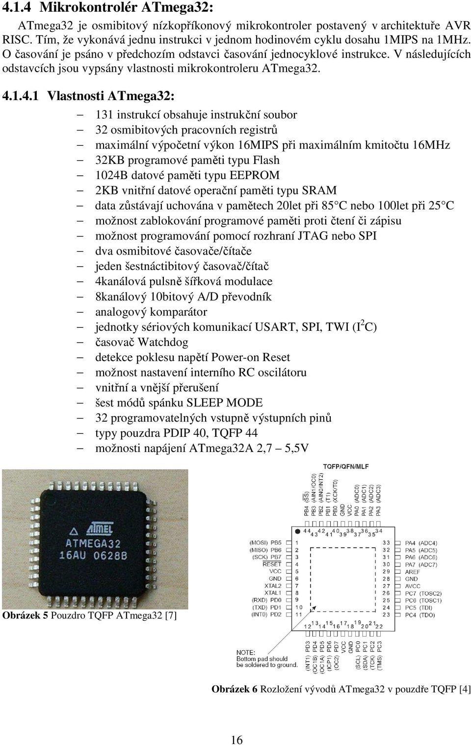 1.4.1 Vlastnosti ATmega32: 131 instrukcí obsahuje instrukční soubor 32 osmibitových pracovních registrů maximální výpočetní výkon 16MIPS při maximálním kmitočtu 16MHz 32KB programové paměti typu