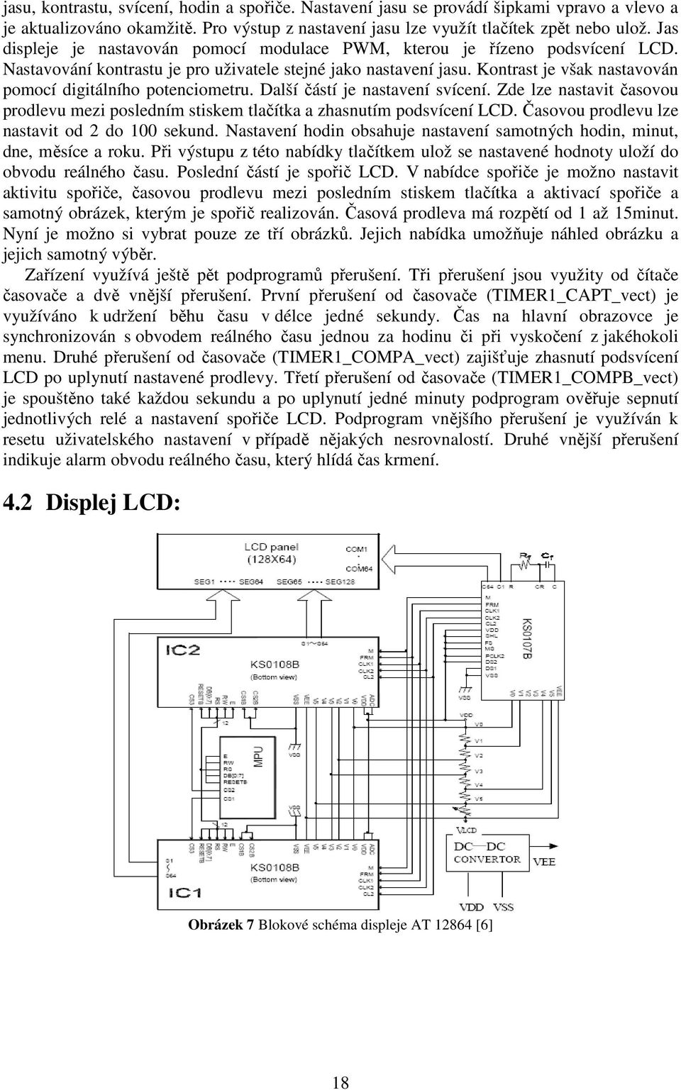 Kontrast je však nastavován pomocí digitálního potenciometru. Další částí je nastavení svícení. Zde lze nastavit časovou prodlevu mezi posledním stiskem tlačítka a zhasnutím podsvícení LCD.