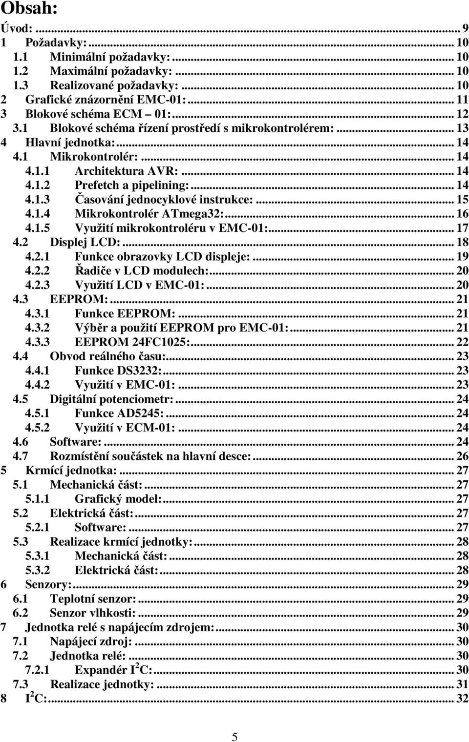 .. 15 4.1.4 Mikrokontrolér ATmega32:... 16 4.1.5 Využití mikrokontroléru v EMC-01:... 17 4.2 Displej LCD:... 18 4.2.1 Funkce obrazovky LCD displeje:... 19 4.2.2 Řadiče v LCD modulech:... 20 4.2.3 Využití LCD v EMC-01:.