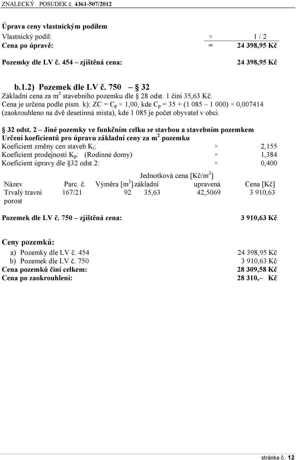 k): ZC = C p 1,00, kde C p = 35 + (1 085 1 000) 0,007414 (zaokrouhleno na dvě desetinná místa), kde 1 085 je počet obyvatel v obci. 32 odst.