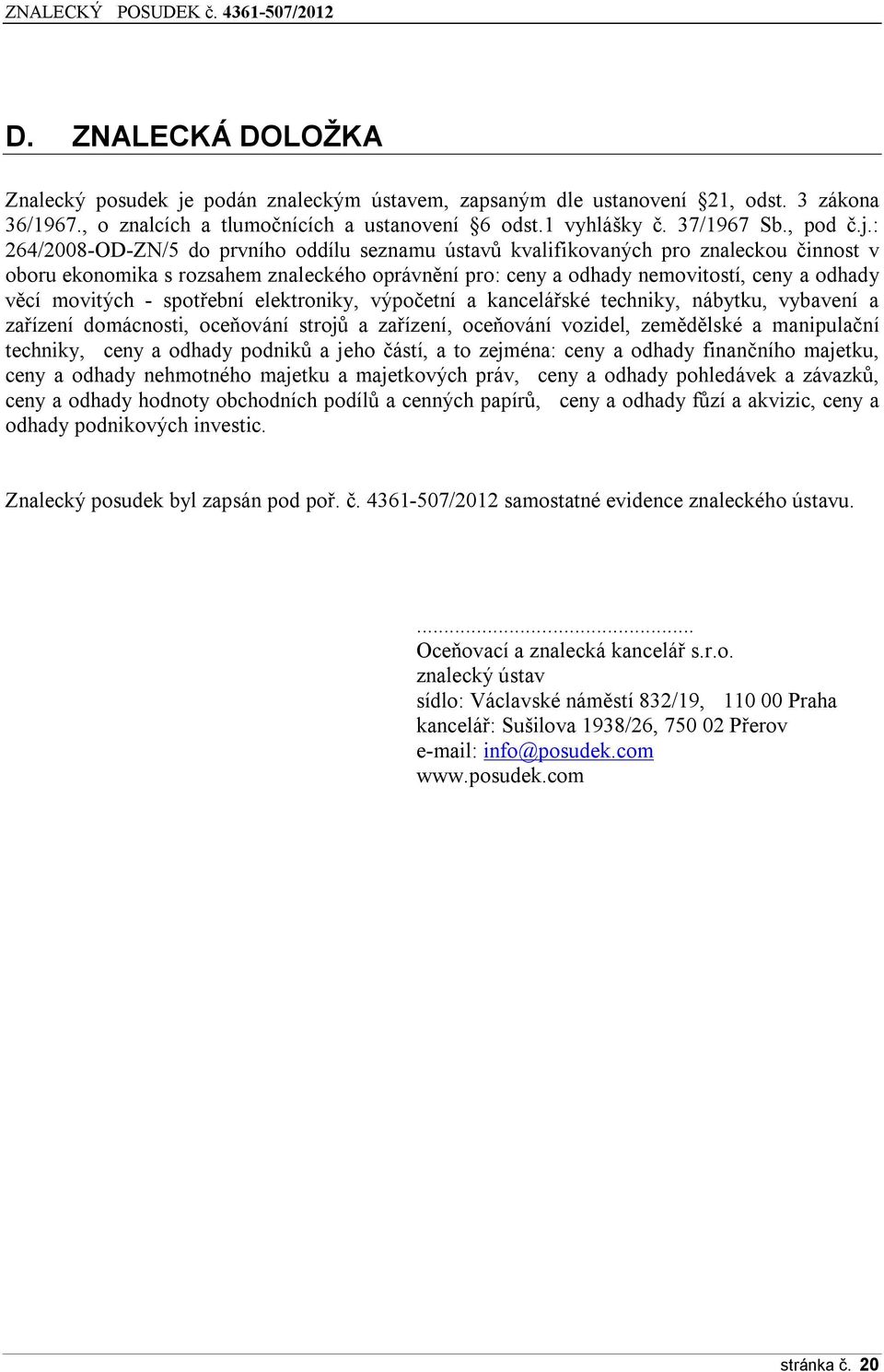 : 264/2008-OD-ZN/5 do prvního oddílu seznamu ústavů kvalifikovaných pro znaleckou činnost v oboru ekonomika s rozsahem znaleckého oprávnění pro: ceny a odhady nemovitostí, ceny a odhady věcí movitých