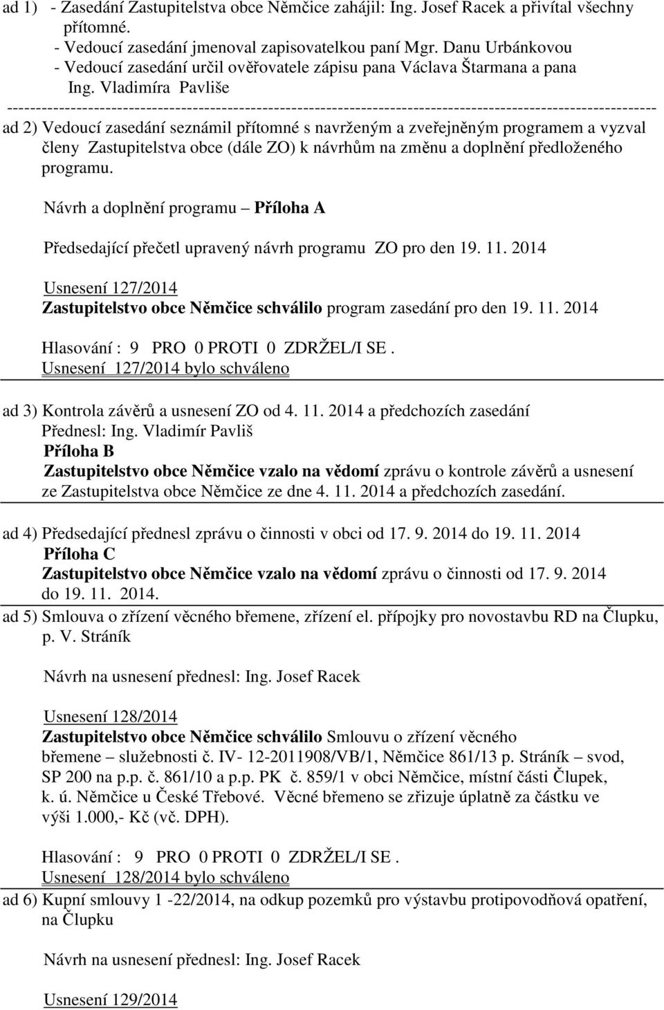 Vladimíra Pavliše ---------------------------------------------------------------------------------------------------------------- ad 2) Vedoucí zasedání seznámil přítomné s navrženým a zveřejněným