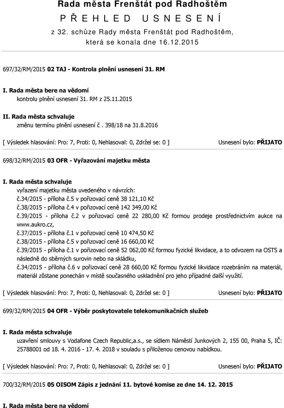 34/2015 - příloha č.5 v pořizovací ceně 38 121,10 Kč č.38/2015 - příloha č.4 v pořizovací ceně 142 349,00 Kč č.39/2015 - příloha č.