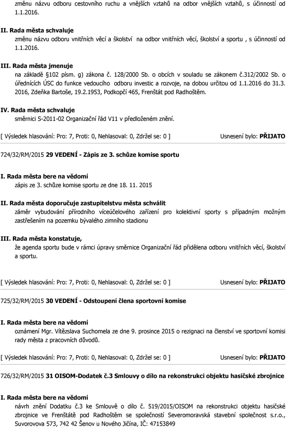 o obcích v souladu se zákonem č.312/2002 Sb. o úřednících ÚSC do funkce vedoucího odboru investic a rozvoje, na dobou určitou od 1.1.2016 do 31.3. 2016, Zdeňka Bartoše, 19.2.1953, Podkopčí 465, Frenštát pod Radhoštěm.