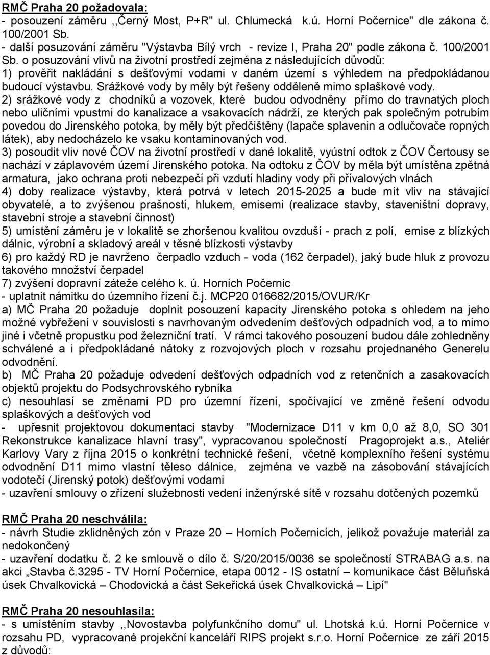 o posuzování vlivů na životní prostředí zejména z následujících důvodů: 1) prověřit nakládání s dešťovými vodami v daném území s výhledem na předpokládanou budoucí výstavbu.