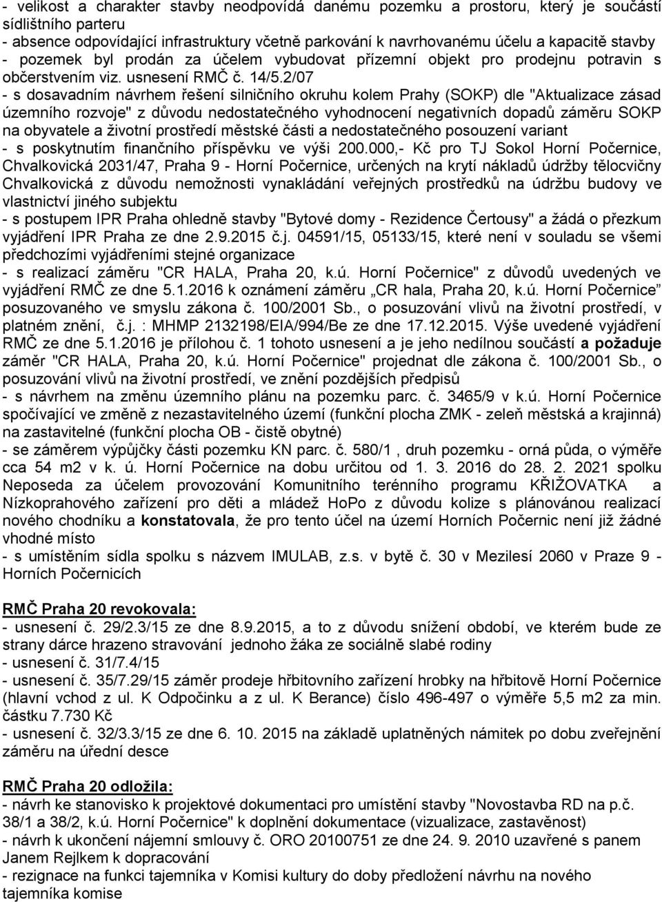 2/07 - s dosavadním návrhem řešení silničního okruhu kolem Prahy (SOKP) dle "Aktualizace zásad územního rozvoje" z důvodu nedostatečného vyhodnocení negativních dopadů záměru SOKP na obyvatele a