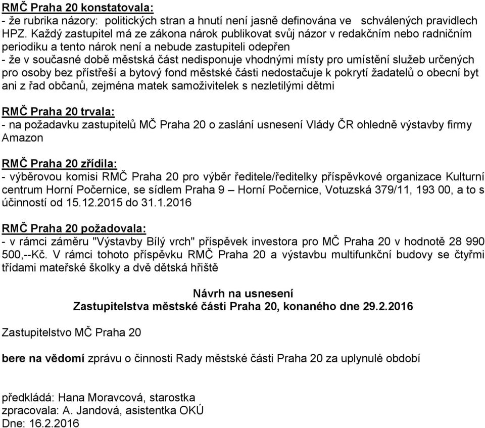 místy pro umístění služeb určených pro osoby bez přístřeší a bytový fond městské části nedostačuje k pokrytí žadatelů o obecní byt ani z řad občanů, zejména matek samoživitelek s nezletilými dětmi