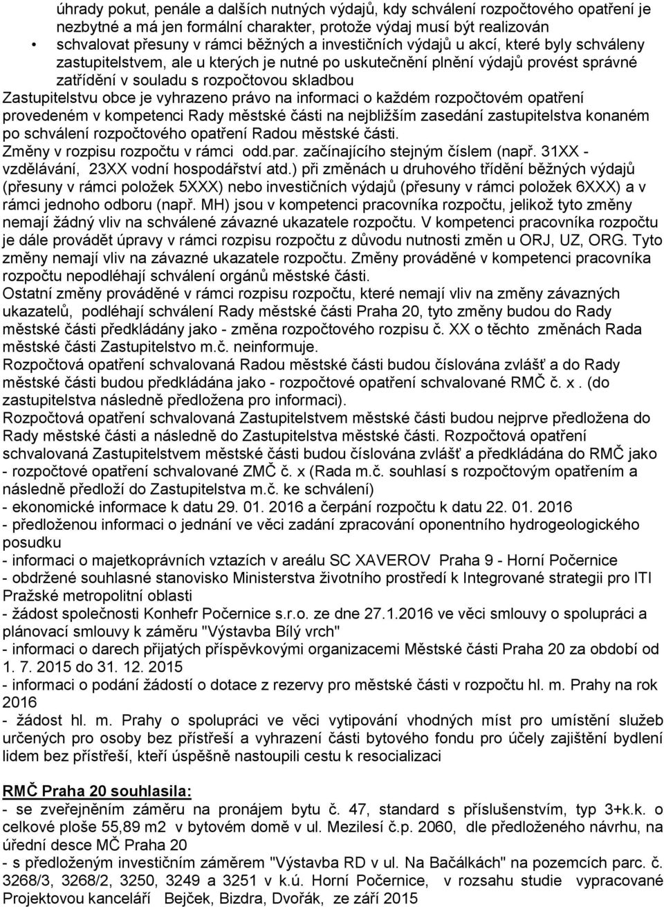 vyhrazeno právo na informaci o každém rozpočtovém opatření provedeném v kompetenci Rady městské části na nejbližším zasedání zastupitelstva konaném po schválení rozpočtového opatření Radou městské