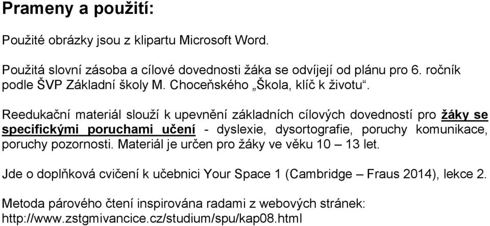 Reedukační materiál slouží k upevnění základních cílových dovedností pro žáky se specifickými poruchami učení - dyslexie, dysortografie, poruchy komunikace,