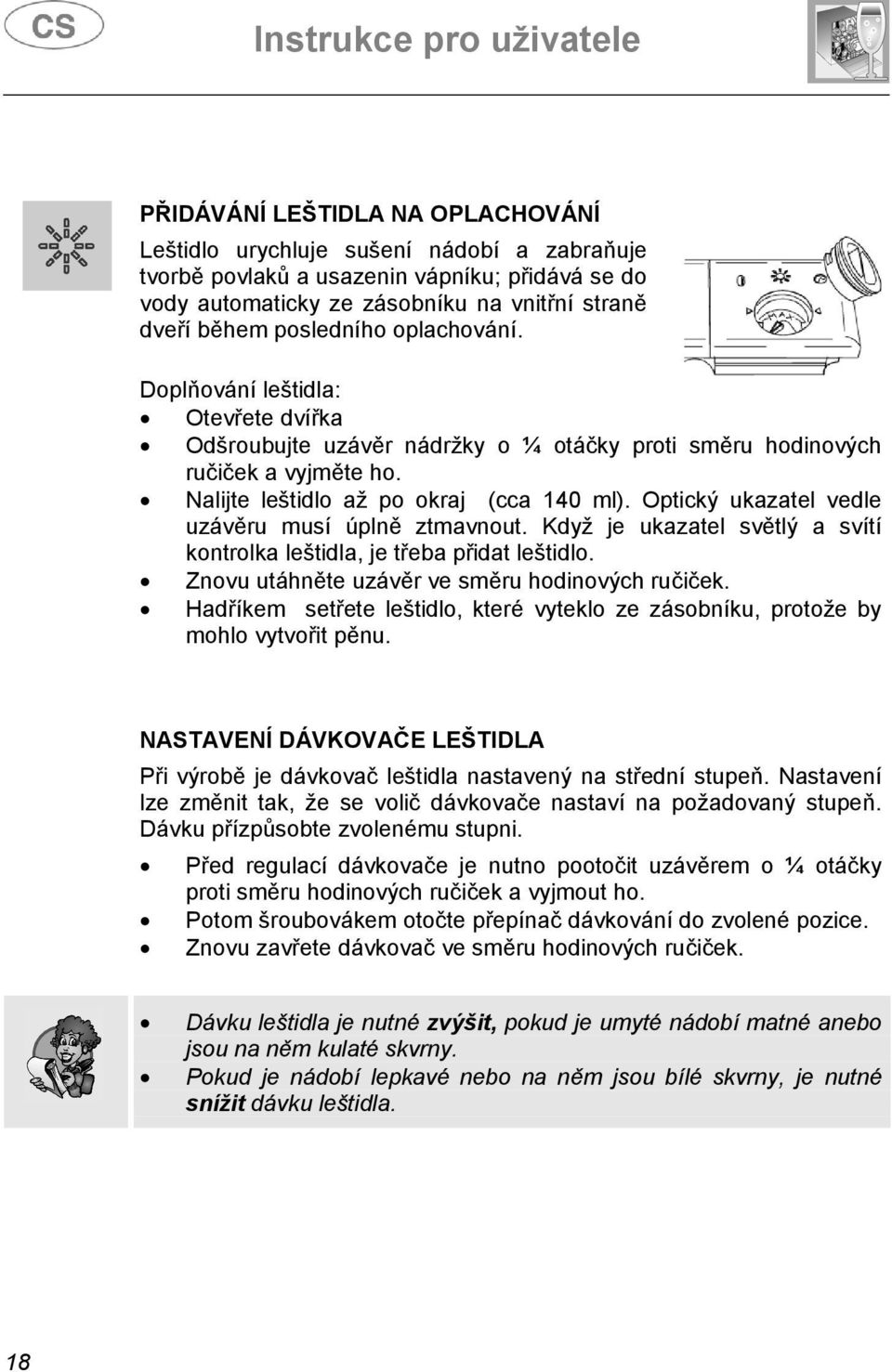 Optický ukazatel vedle uzávěru musí úplně ztmavnout. Když je ukazatel světlý a svítí kontrolka leštidla, je třeba přidat leštidlo. Znovu utáhněte uzávěr ve směru hodinových ručiček.