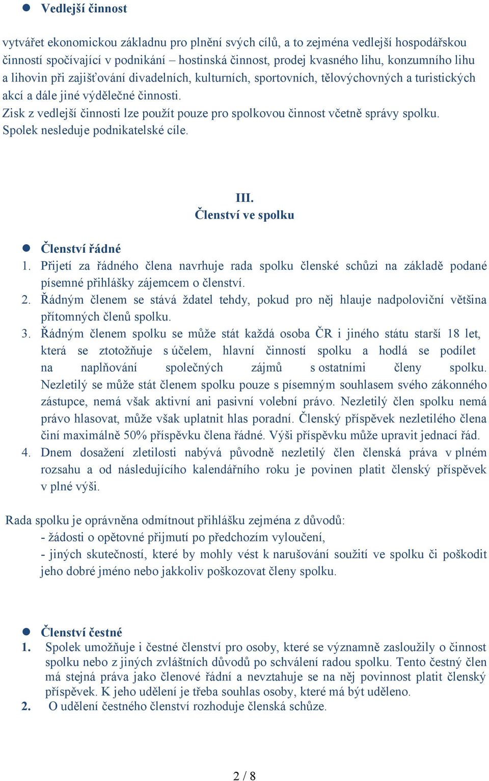 Zisk z vedlejší činnosti lze použít pouze pro spolkovou činnost včetně správy spolku. Spolek nesleduje podnikatelské cíle. III. Členství ve spolku Členství řádné 1.