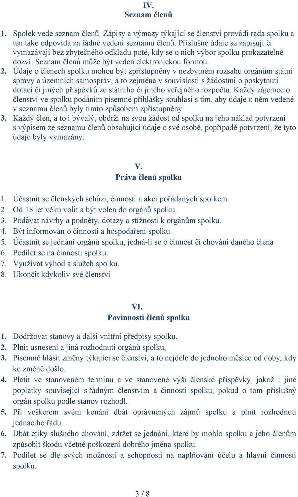 Údaje o členech spolku mohou být zpřístupněny v nezbytném rozsahu orgánům státní správy a územních samospráv, a to zejména v souvislosti s žádostmi o poskytnutí dotací či jiných příspěvků ze státního