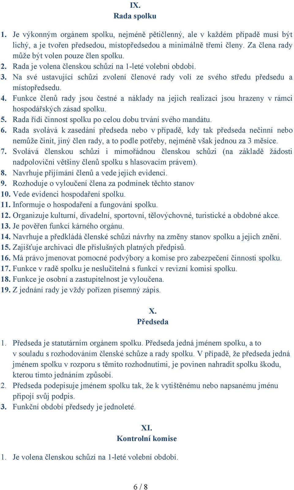 Na své ustavující schůzi zvolení členové rady volí ze svého středu předsedu a místopředsedu. 4.