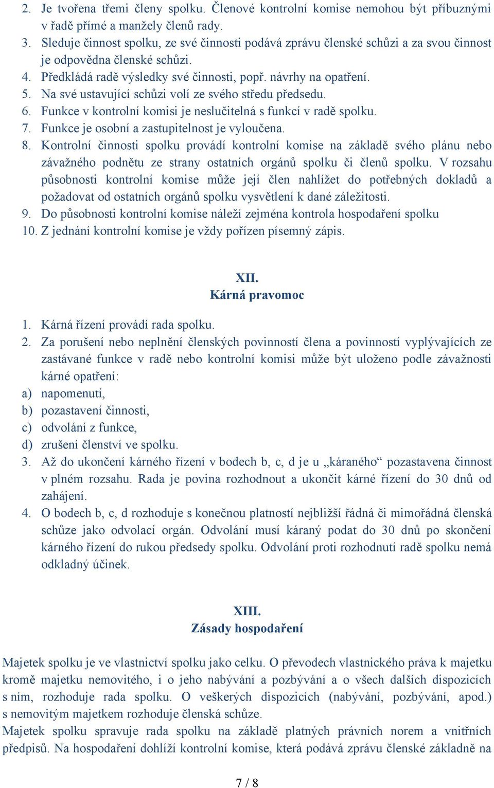 Na své ustavující schůzi volí ze svého středu předsedu. 6. Funkce v kontrolní komisi je neslučitelná s funkcí v radě spolku. 7. Funkce je osobní a zastupitelnost je vyloučena. 8.