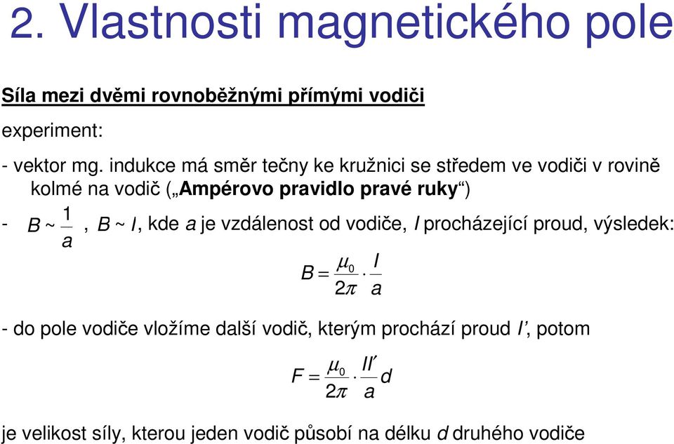 1, B ~ I, kde a je vzdálenost od vodiče, I pocházející poud, výsledek: a - do pole vodiče vložíme další vodič,